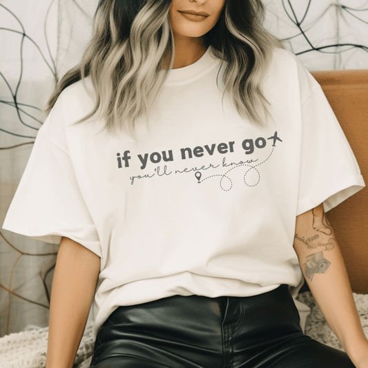 If You Never Go Comfort Colors Tee - Cheeky Creations, LLC